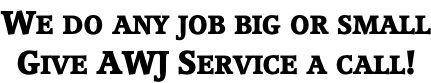 We do any job big or small Give AWJ Service a call!